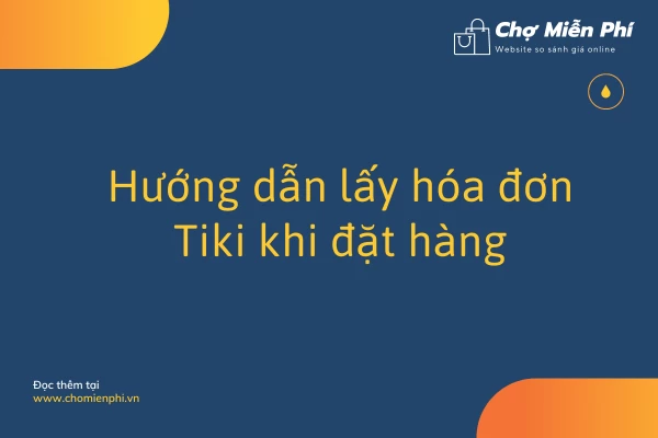 Hướng dẫn lấy hóa đơn Tiki khi đặt hàng